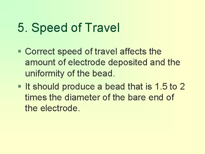 5. Speed of Travel § Correct speed of travel affects the amount of electrode