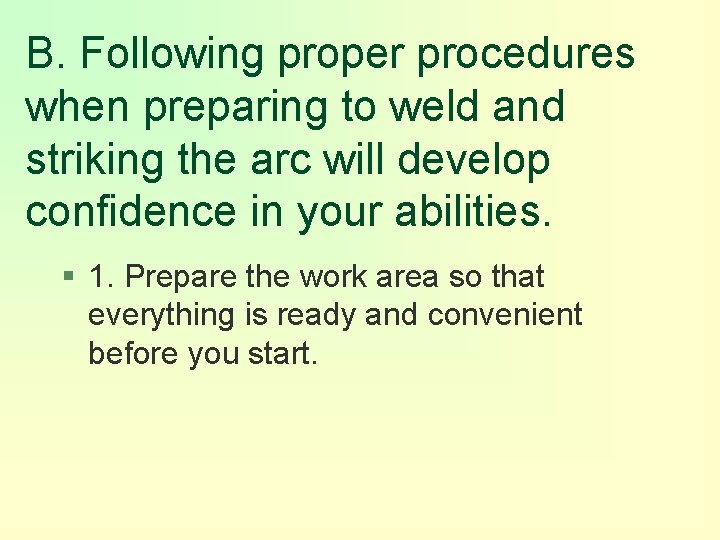 B. Following proper procedures when preparing to weld and striking the arc will develop