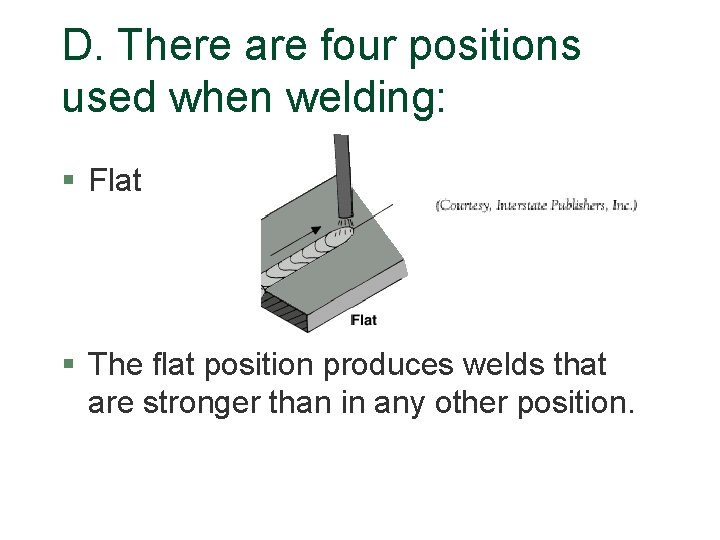 D. There are four positions used when welding: § Flat § The flat position