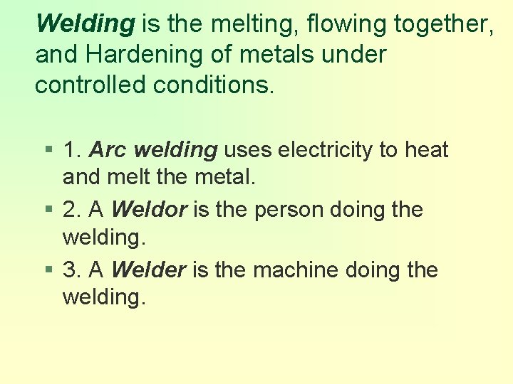 Welding is the melting, flowing together, and Hardening of metals under controlled conditions. §
