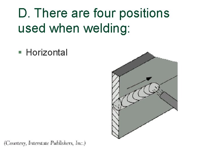 D. There are four positions used when welding: § Horizontal 