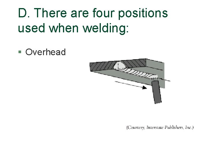 D. There are four positions used when welding: § Overhead 