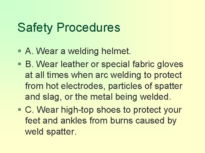 Safety Procedures § A. Wear a welding helmet. § B. Wear leather or special