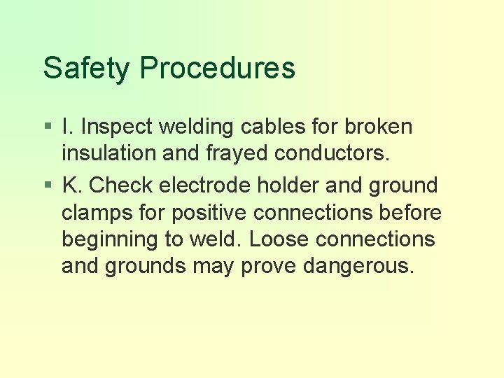 Safety Procedures § I. Inspect welding cables for broken insulation and frayed conductors. §