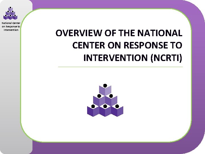 National Center on Response to Intervention OVERVIEW OF THE NATIONAL CENTER ON RESPONSE TO