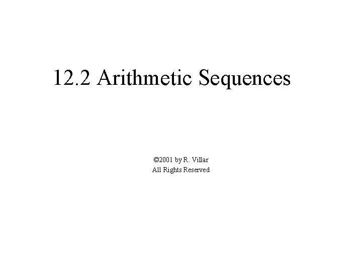 12. 2 Arithmetic Sequences © 2001 by R. Villar All Rights Reserved 