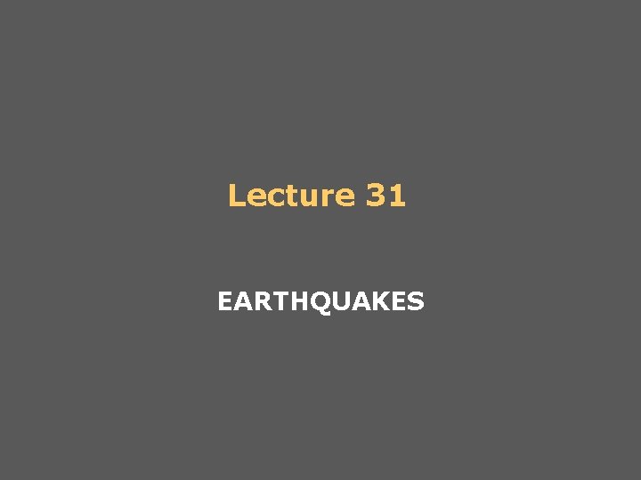 Lecture 31 EARTHQUAKES 