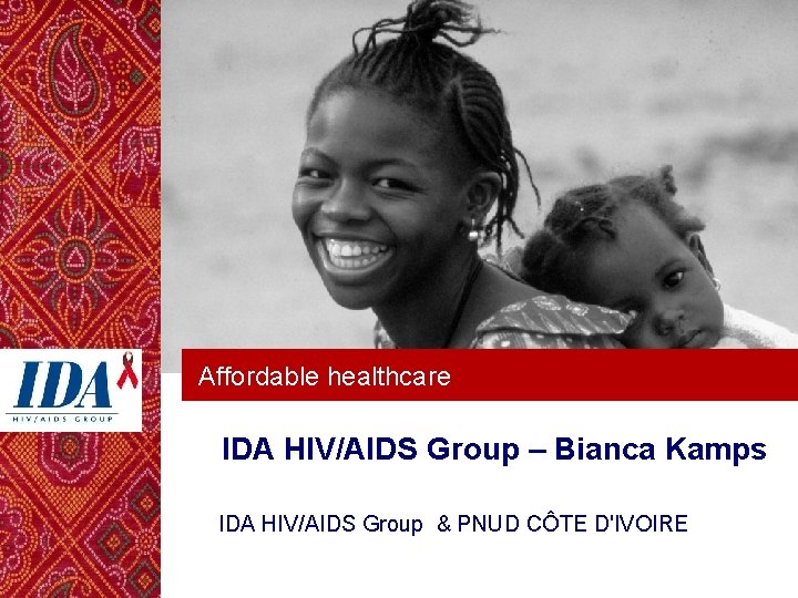 Affordable healthcare IDA HIV/AIDS Group – Bianca Kamps IDA HIV/AIDS Group & PNUD CÔTE