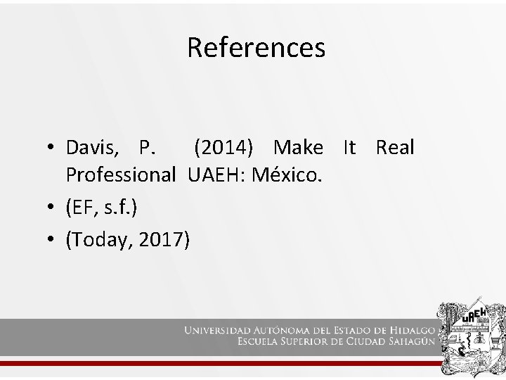 References • Davis, P. (2014) Make It Real Professional UAEH: México. • (EF, s.