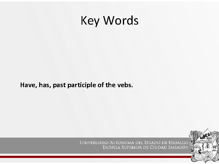 Key Words Have, has, past participle of the vebs. 