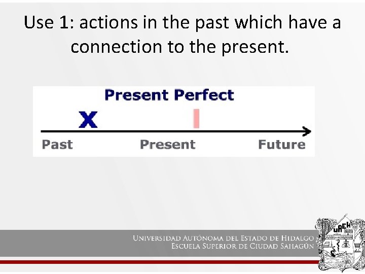 Use 1: actions in the past which have a connection to the present. 