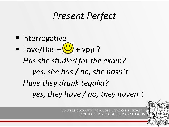 Present Perfect § Interrogative § Have/Has + + vpp ? Has she studied for