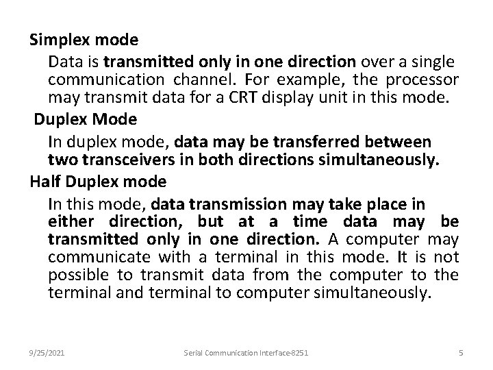 Simplex mode Data is transmitted only in one direction over a single communication channel.