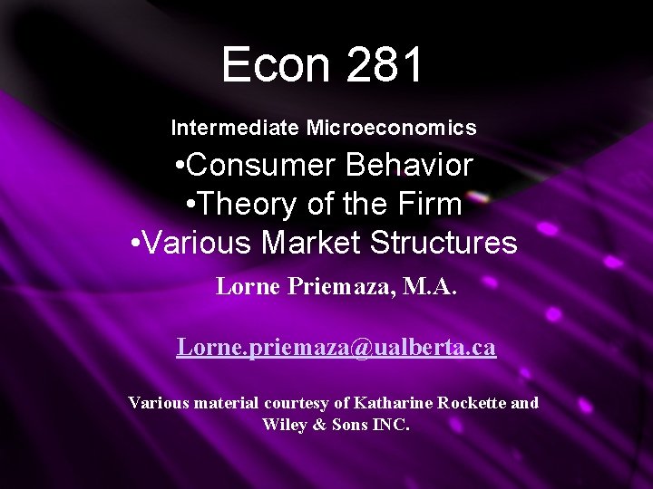 Econ 281 Intermediate Microeconomics • Consumer Behavior • Theory of the Firm • Various