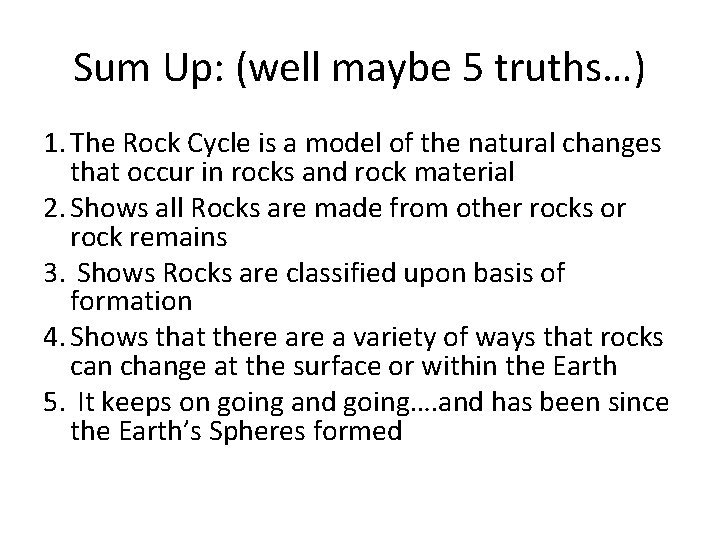 Sum Up: (well maybe 5 truths…) 1. The Rock Cycle is a model of Sum Up: (well maybe 5 truths…) 1. The Rock Cycle is a model of