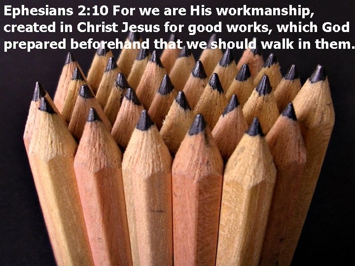 Ephesians 2: 10 For we are His workmanship, created in Christ Jesus for good
