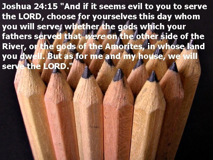 Joshua 24: 15 "And if it seems evil to you to serve the LORD,