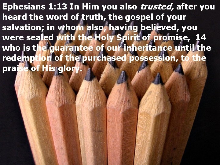 Ephesians 1: 13 In Him you also trusted, after you heard the word of