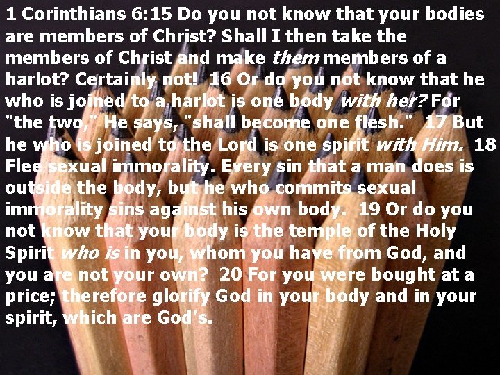 1 Corinthians 6: 15 Do you not know that your bodies are members of