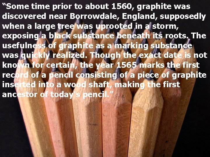 “Some time prior to about 1560, graphite was discovered near Borrowdale, England, supposedly when