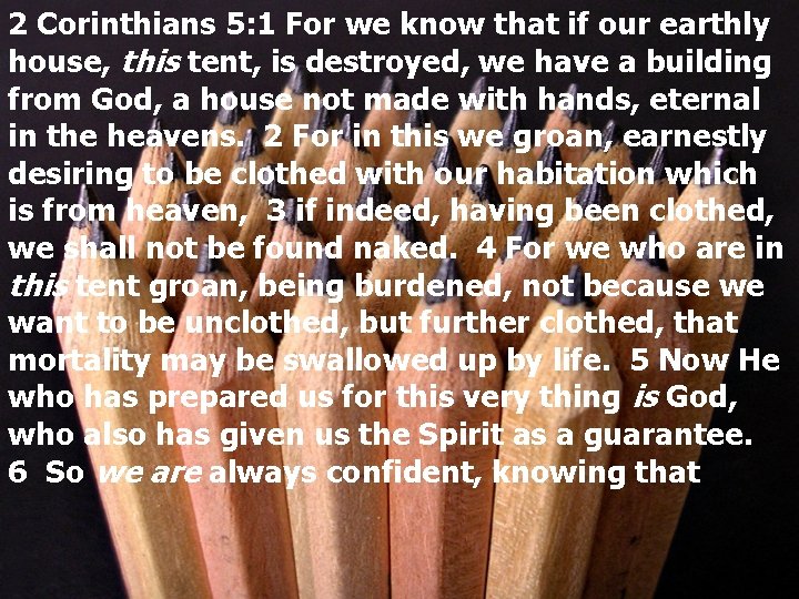 2 Corinthians 5: 1 For we know that if our earthly house, this tent,