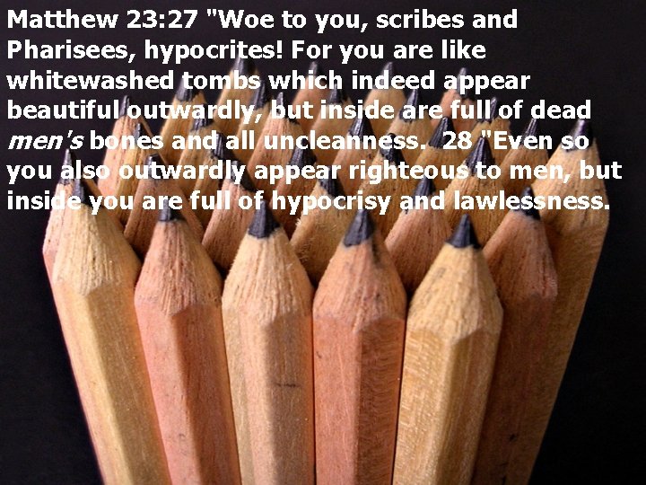 Matthew 23: 27 "Woe to you, scribes and Pharisees, hypocrites! For you are like