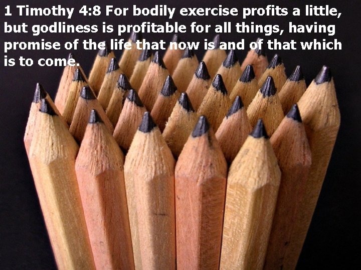1 Timothy 4: 8 For bodily exercise profits a little, but godliness is profitable