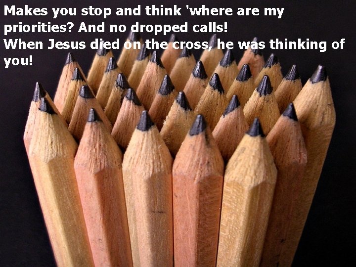 Makes you stop and think 'where are my priorities? And no dropped calls! When