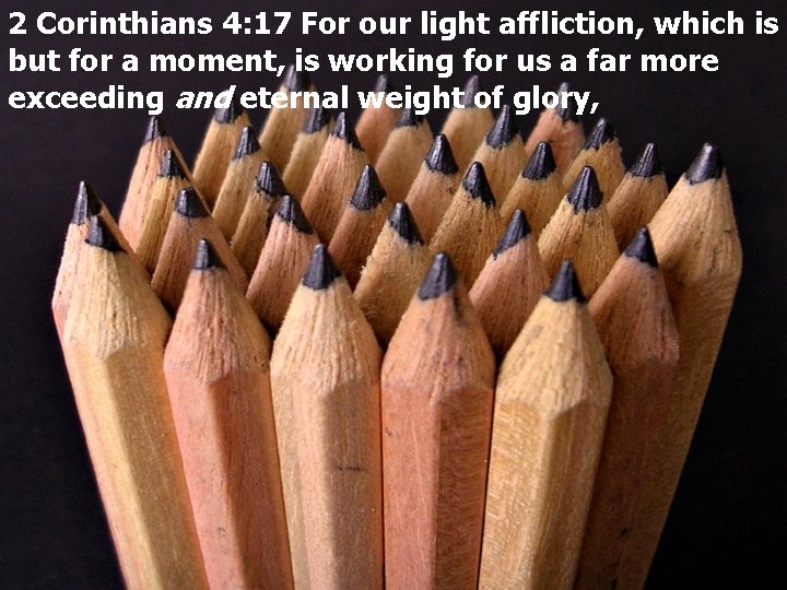 2 Corinthians 4: 17 For our light affliction, which is but for a moment,