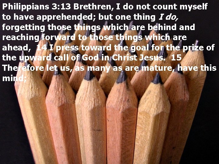 Philippians 3: 13 Brethren, I do not count myself to have apprehended; but one