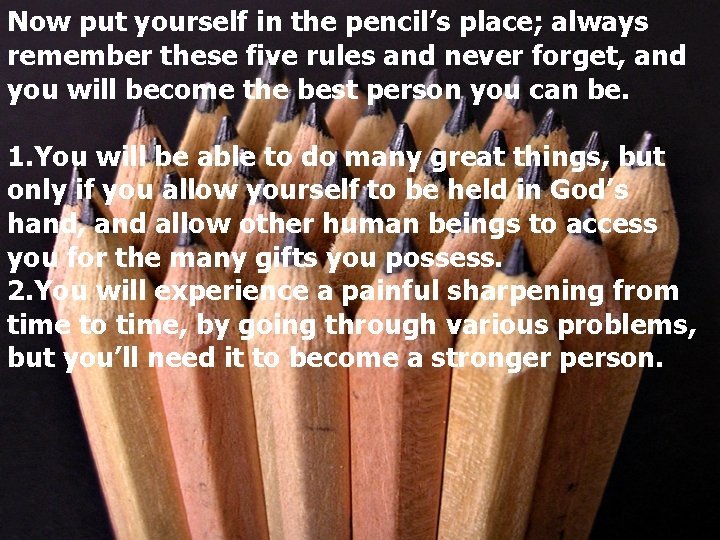 Now put yourself in the pencil’s place; always remember these five rules and never