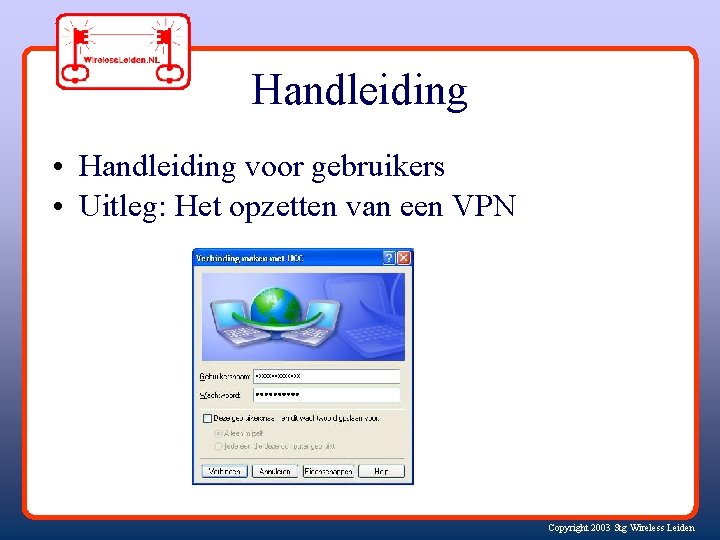 Handleiding • Handleiding voor gebruikers • Uitleg: Het opzetten van een VPN Copyright 2003