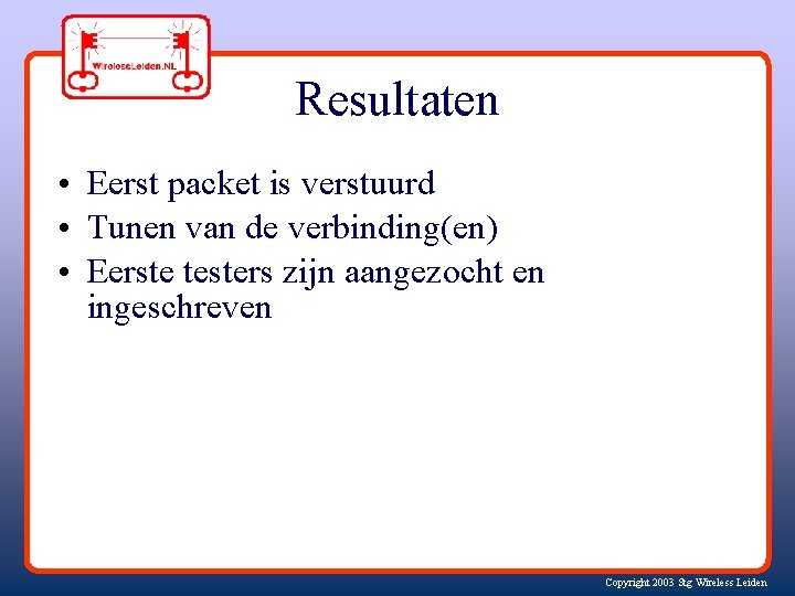 Resultaten • Eerst packet is verstuurd • Tunen van de verbinding(en) • Eerste testers