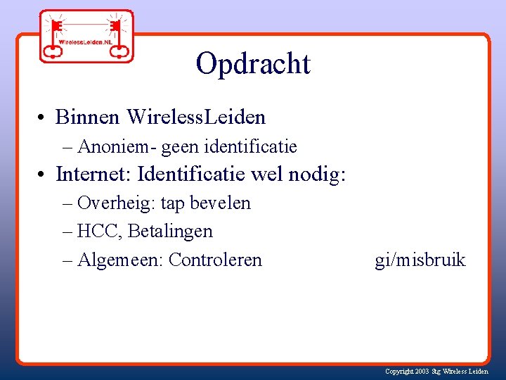 Opdracht • Binnen Wireless. Leiden – Anoniem- geen identificatie • Internet: Identificatie wel nodig: