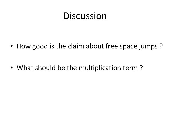 Discussion • How good is the claim about free space jumps ? • What