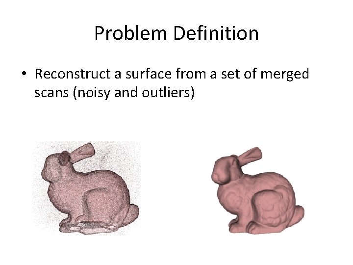 Problem Definition • Reconstruct a surface from a set of merged scans (noisy and