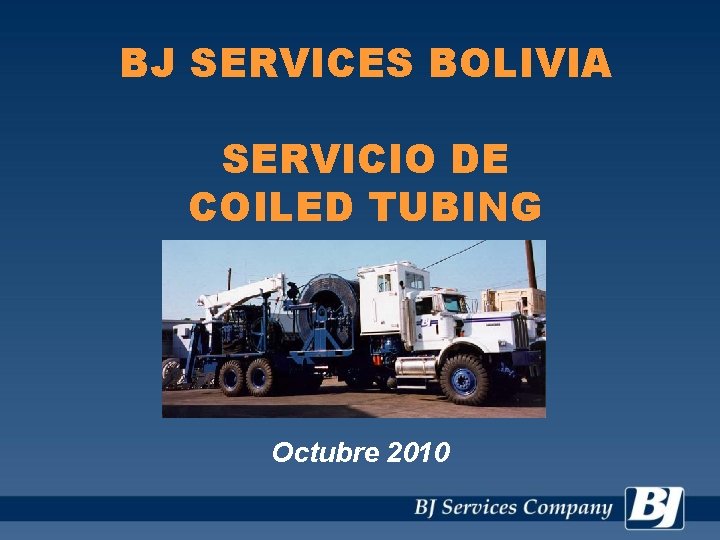 BJ SERVICES BOLIVIA SERVICIO DE COILED TUBING Octubre 2010 