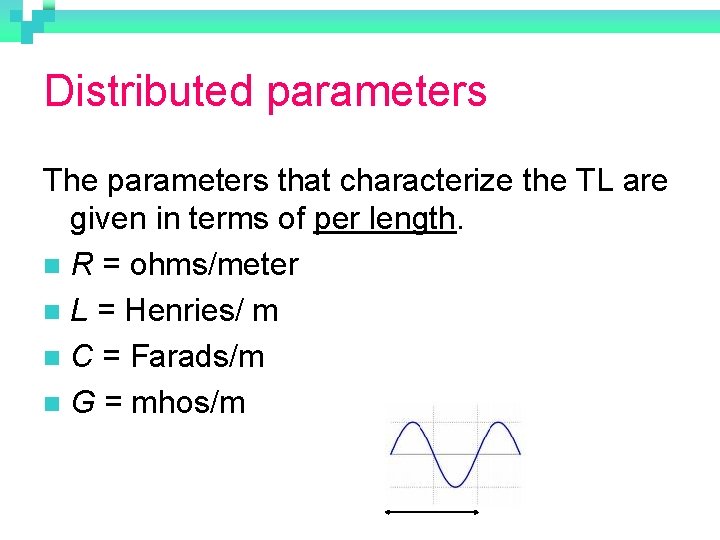 Distributed parameters The parameters that characterize the TL are given in terms of per