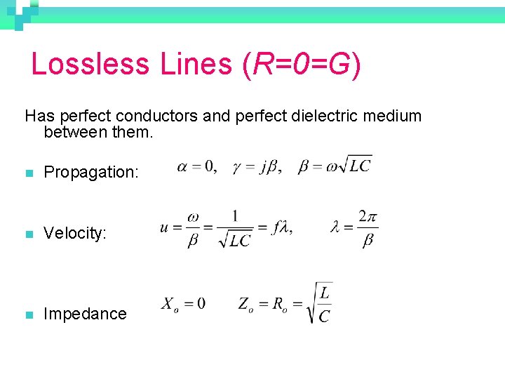 Lossless Lines (R=0=G) Has perfect conductors and perfect dielectric medium between them. n Propagation: