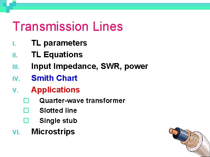 Transmission Lines TL parameters TL Equations Input Impedance, SWR, power Smith Chart Applications I.