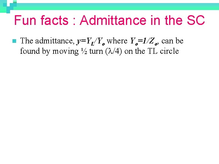 Fun facts : Admittance in the SC n The admittance, y=YL/Yo where Yo=1/Zo, can