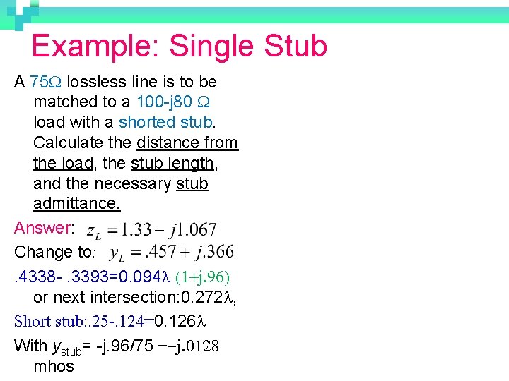 Example: Single Stub A 75 W lossless line is to be matched to a