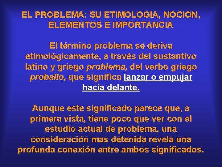 EL PROBLEMA: SU ETIMOLOGIA, NOCION, ELEMENTOS E IMPORTANCIA El término problema se deriva etimológicamente,