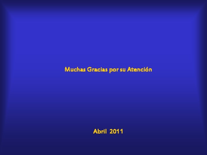 Muchas Gracias por su Atención Abril 2011 