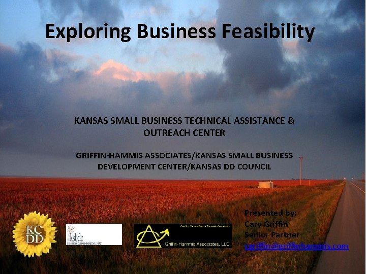 Exploring Business Feasibility KANSAS SMALL BUSINESS TECHNICAL ASSISTANCE & OUTREACH CENTER GRIFFIN-HAMMIS ASSOCIATES/KANSAS SMALL