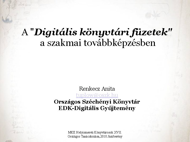 A "Digitális könyvtári füzetek" a szakmai továbbképzésben Renkecz Anita tuplow@oszk. hu Országos Széchényi Könyvtár