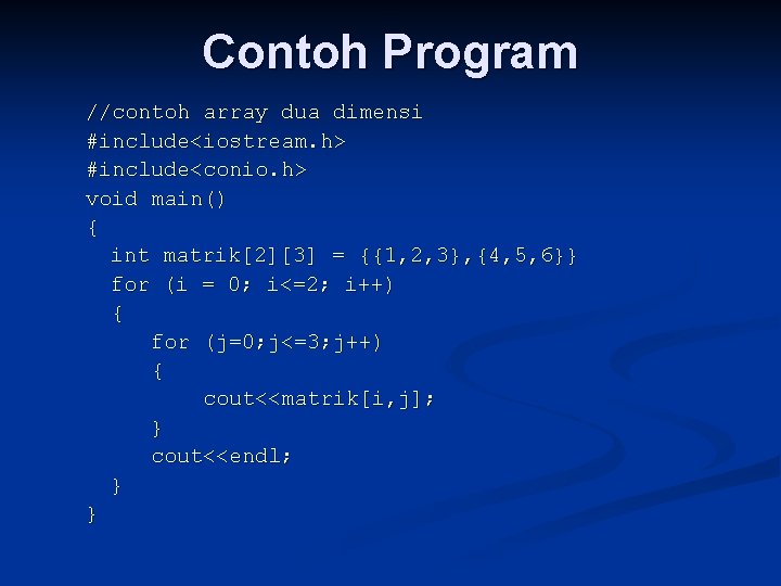 Contoh Program //contoh array dua dimensi #include<iostream. h> #include<conio. h> void main() { int