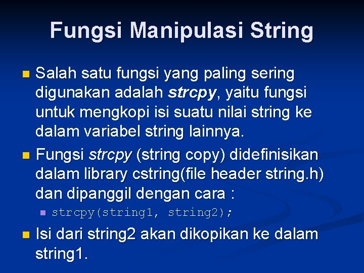 Fungsi Manipulasi String Salah satu fungsi yang paling sering digunakan adalah strcpy, yaitu fungsi