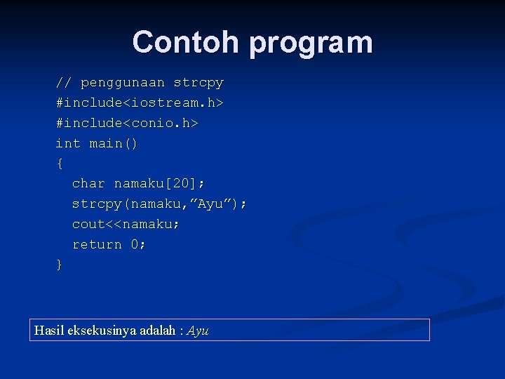 Contoh program // penggunaan strcpy #include<iostream. h> #include<conio. h> int main() { char namaku[20];