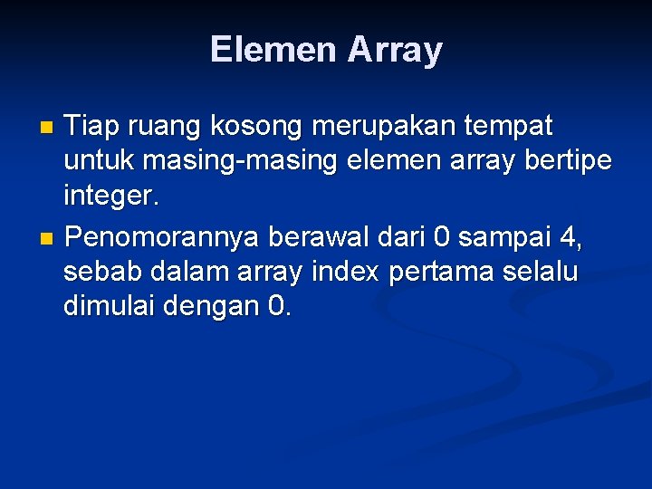 Elemen Array Tiap ruang kosong merupakan tempat untuk masing-masing elemen array bertipe integer. n